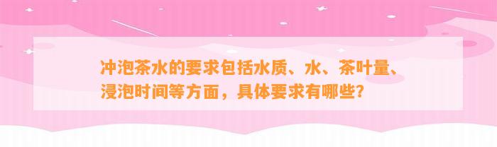 冲泡茶水的请求包含水质、水、茶叶量、浸泡时间等方面，具体请求有哪些？