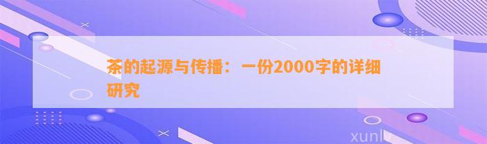 茶的起源与传播：一份2000字的详细研究