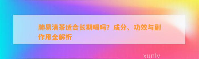 肺易清茶适合长期喝吗？成分、功效与副作用全解析