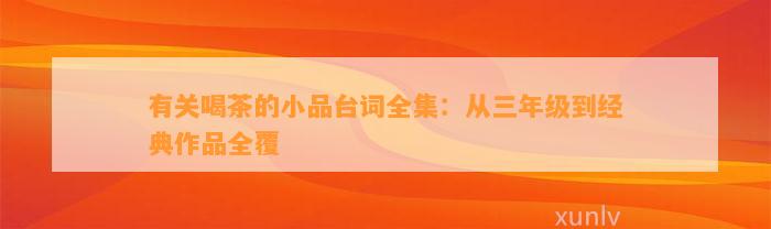 有关喝茶的小品台词全集：从三年级到经典作品全覆