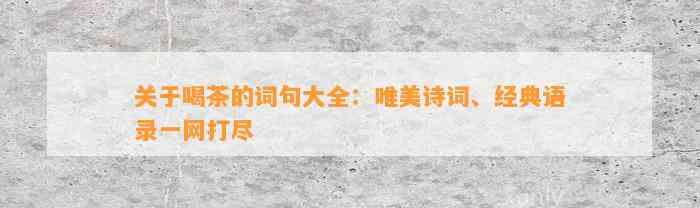 关于喝茶的词句大全：唯美诗词、经典语录一网打尽