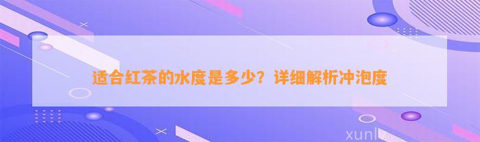 适合红茶的水度是多少？详细解析冲泡度