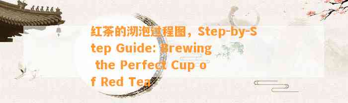 红茶的沏泡过程图，Step-by-Step Guide: Brewing the Perfect Cup of Red Tea