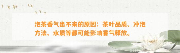 泡茶香气出不来的起因：茶叶品质、冲泡方法、水质等都可能作用香气释放。