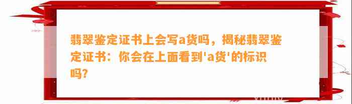 翡翠鉴定证书上会写a货吗，揭秘翡翠鉴定证书：你会在上面看到'a货'的标识吗？