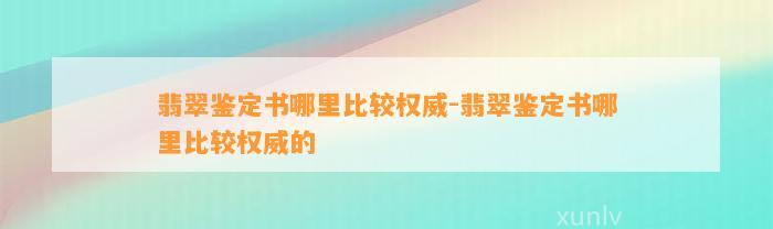 翡翠鉴定书哪里比较权威-翡翠鉴定书哪里比较权威的