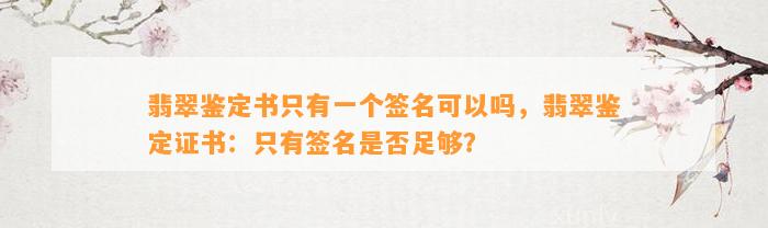 翡翠鉴定书只有一个签名可以吗，翡翠鉴定证书：只有签名是不是足够？