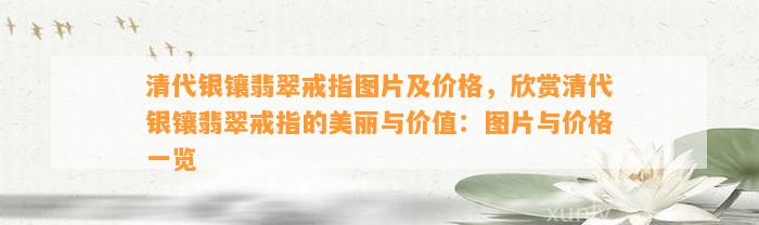 清代银镶翡翠戒指图片及价格，欣赏清代银镶翡翠戒指的美丽与价值：图片与价格一览