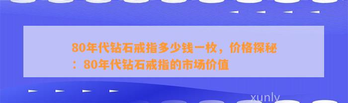 80年代钻石戒指多少钱一枚，价格探秘：80年代钻石戒指的市场价值