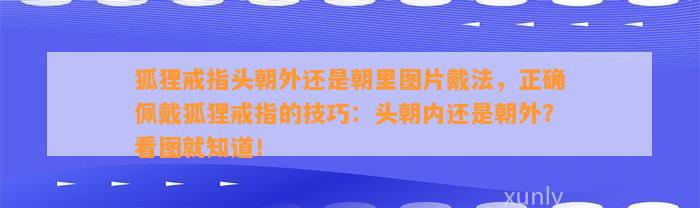 狐狸戒指头朝外还是朝里图片戴法，正确佩戴狐狸戒指的技巧：头朝内还是朝外？看图就知道！