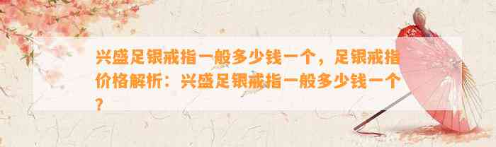 兴盛足银戒指一般多少钱一个，足银戒指价格解析：兴盛足银戒指一般多少钱一个？