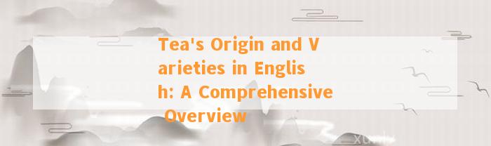 Tea's Origin and Varieties in English: A Comprehensive Overview