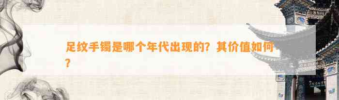 足纹手镯是哪个年代出现的？其价值怎样？