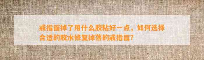 戒指面掉了用什么胶粘好一点，怎样选择合适的胶水修复掉落的戒指面？