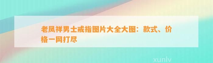 老凤祥男士戒指图片大全大图：款式、价格一网打尽