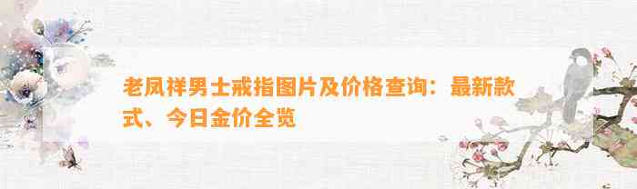 老凤祥男士戒指图片及价格查询：最新款式、今日金价全览