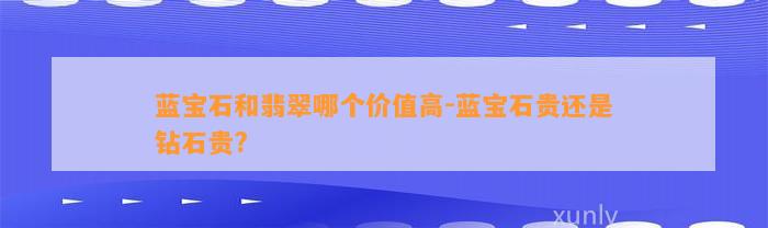 蓝宝石和翡翠哪个价值高-蓝宝石贵还是钻石贵?