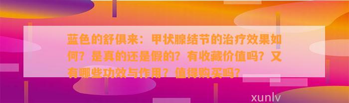 蓝色的舒俱来：甲状腺结节的治疗效果怎样？是真的还是假的？有收藏价值吗？又有哪些功效与作用？值得购买吗？