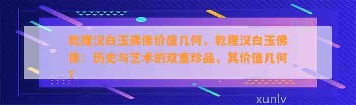 乾隆汉白玉佛像价值几何，乾隆汉白玉佛像：历史与艺术的双重珍品，其价值几何？