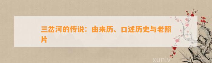 三岔河的传说：由来历、口述历史与老照片