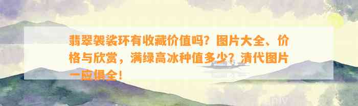 翡翠袈裟环有收藏价值吗？图片大全、价格与欣赏，满绿高冰种值多少？清代图片一应俱全！