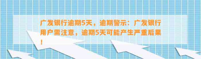 广发银行逾期5天，逾期警示：广发银行用户需注意，逾期5天可能产生严重后果！