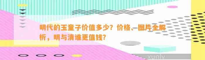 明代的玉童子价值多少？价格、图片全解析，明与清谁更值钱？