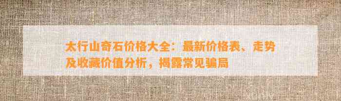 太行山奇石价格大全：最新价格表、走势及收藏价值分析，揭露常见骗局