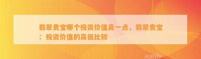 翡翠贵宝哪个投资价值高一点，翡翠贵宝：投资价值的高低比较