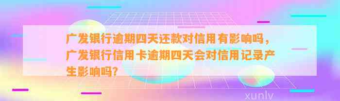 广发银行逾期四天还款对信用有影响吗，广发银行信用卡逾期四天会对信用记录产生影响吗？