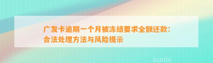 广发卡逾期一个月被冻结要求全额还款：合法处理方法与风险提示