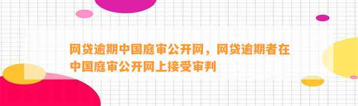 网贷逾期中国庭审公开网，网贷逾期者在中国庭审公开网上接受审判