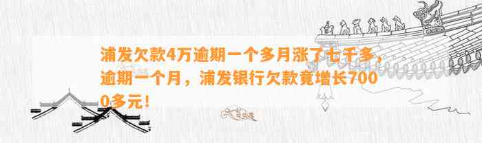 浦发欠款4万逾期一个多月涨了七千多，逾期一个月，浦发银行欠款竟增长7000多元！