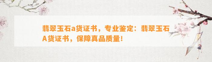 翡翠玉石a货证书，专业鉴定：翡翠玉石A货证书，保障真品品质！