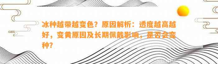 冰种越带越变色？起因解析：透度越高越好，变黄起因及长期佩戴作用，是不是会变种？