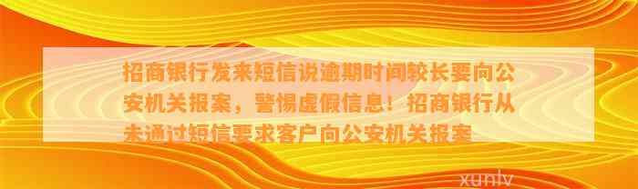 招商银行发来短信说逾期时间较长要向公安机关报案，警惕虚假信息！招商银行从未通过短信要求客户向公安机关报案