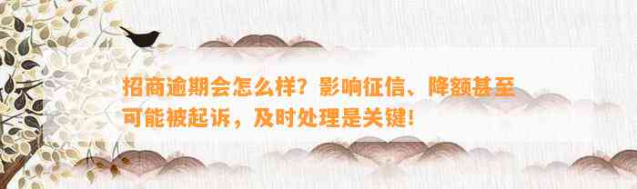 招商逾期会怎么样？影响征信、降额甚至可能被起诉，及时处理是关键！