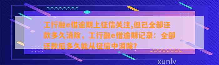 工行融e借逾期上征信关注,但已全部还款多久消除，工行融e借逾期记录：全部还款后多久能从征信中消除？