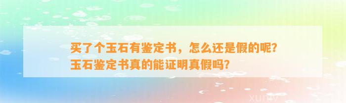 买了个玉石有鉴定书，怎么还是假的呢？玉石鉴定书真的能证明真假吗？