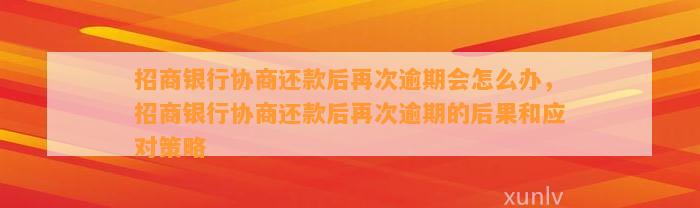 招商银行协商还款后再次逾期会怎么办，招商银行协商还款后再次逾期的后果和应对策略