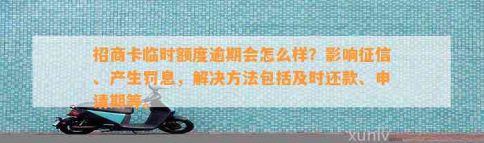 招商卡临时额度逾期会怎么样？影响征信、产生罚息，解决方法包括及时还款、申请期等。