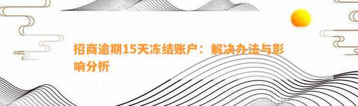 招商逾期15天冻结账户：解决办法与影响分析