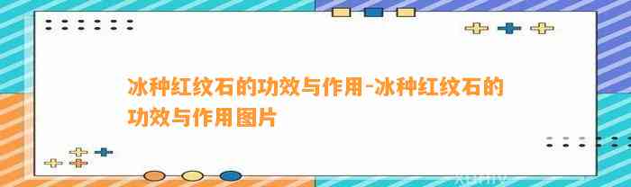 冰种红纹石的功效与作用-冰种红纹石的功效与作用图片