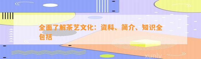 全面熟悉茶艺文化：资料、简介、知识全包含