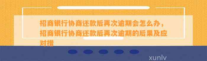 招商银行协商还款后再次逾期会怎么办，招商银行协商还款后再次逾期的后果及应对措