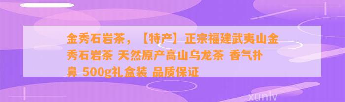 金秀石岩茶，【特产】正宗福建武夷山金秀石岩茶 天然原产高山乌龙茶 香气扑鼻 500g礼盒装 品质保证