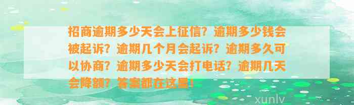 招商逾期多少天会上征信？逾期多少钱会被起诉？逾期几个月会起诉？逾期多久可以协商？逾期多少天会打电话？逾期几天会降额？答案都在这里！