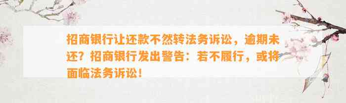 招商银行让还款不然转法务诉讼，逾期未还？招商银行发出警告：若不履行，或将面临法务诉讼！