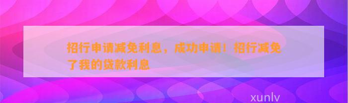 招行申请减免利息，成功申请！招行减免了我的贷款利息