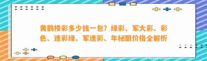 黄鹤楼彩多少钱一包？绿彩、军大彩、彩色、迷彩绿、军迷彩、年秘酿价格全解析